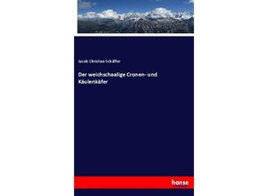 9783337663582 - Der weichschaalige Cronen- und Käulenkäfer - Jacob Christian Schäffer Kartoniert (TB)