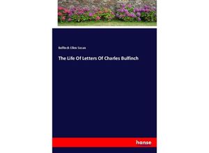 9783337695965 - The Life Of Letters Of Charles Bulfinch - Bulfinch Ellen Susan Kartoniert (TB)