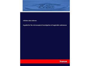 9783337708283 - A guide for the microscopical investigation of vegetable substances - Wilhelm Julius Behrens Kartoniert (TB)