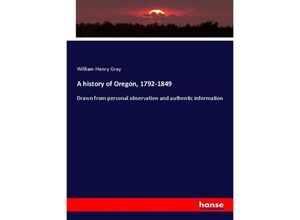 9783337711795 - A history of Oregon 1792-1849 - William Henry Gray Kartoniert (TB)