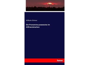 9783337716370 - Die Pronomina possessiva im Altfranzösischen - Wilhelm Dittmer Kartoniert (TB)