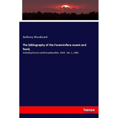 9783337717421 - The bibliography of the Foraminifera recent and fossil - Anthony Woodward Kartoniert (TB)