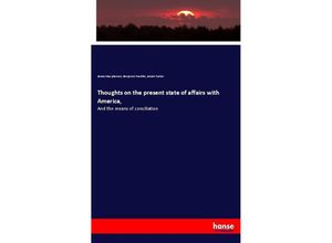 9783337719012 - Thoughts on the present state of affairs with America - James Macpherson Benjamin Franklin Josiah Tucker Kartoniert (TB)