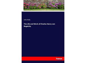 9783337722234 - The Life and Work of Charles Henry von Bogatzky - John Kelly Kartoniert (TB)