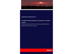 9783337724832 - The Right of Protestant Dissenters to a Compleat [!] Toleration Asserted - Capel Lofft Samuel Heywood Kartoniert (TB)