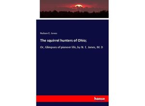 9783337725877 - The squirrel hunters of Ohio  - Nelsen E Jones Kartoniert (TB)