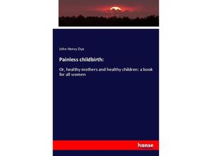 9783337728328 - Painless childbirth - John Henry Dye Kartoniert (TB)