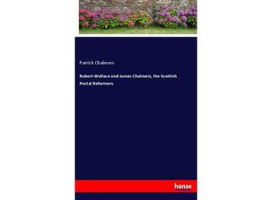 9783337740030 - Robert Wallace and James Chalmers the Scottish Postal Reformers - Patrick Chalmers Kartoniert (TB)