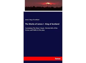 9783337742836 - The Works of James I - King of Scotland - James I King of Scottland Kartoniert (TB)