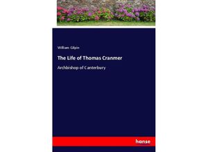 9783337745165 - The Life of Thomas Cranmer - William Gilpin Kartoniert (TB) 9783337745165 - The Life of Thomas Cranmer - William Gilpin Kartoniert (TB)