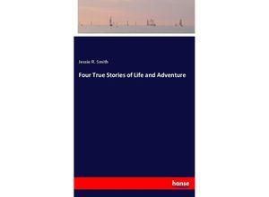 9783337749903 - Four True Stories of Life and Adventure - Jessie R Smith Kartoniert (TB)