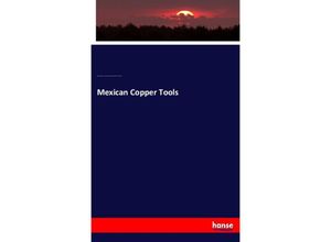 9783337753832 - Mexican Copper Tools - Stephen Salisbury American Antiquarian Society Philipp Johann Josef Valentini Kartoniert (TB)