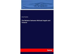 9783337765200 - The Relation between Michael Angelo and Tintoret - John Ruskin Kartoniert (TB)