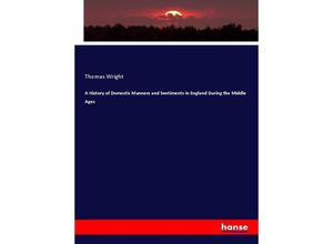 9783337772932 - A History of Domestic Manners and Sentiments in England During the Middle Ages - Thomas Wright Kartoniert (TB)