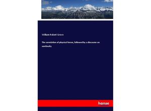 9783337776404 - The correlation of physical forces followed by a discourse on continuity - William Robert Grove Kartoniert (TB)