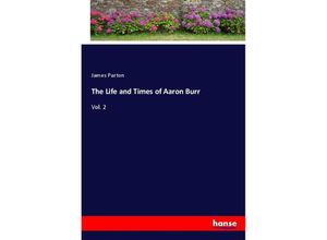 9783337776930 - The Life and Times of Aaron Burr - James Parton Kartoniert (TB) 9783337776930 - The Life and Times of Aaron Burr - James Parton Kartoniert (TB)