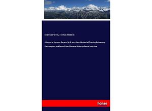 9783337781811 - A Letter to Erasmus Darwin MD on a New Method of Treating Pulmonary Consumption and Some Other Diseases Hitherto Found Incurable - Erasmus Darwin Thomas Beddoes Kartoniert (TB) 9783337781811 - A Letter to Erasmus Darwin MD on a New Method of Treating Pulmonary Consumption and Some Other Diseases Hitherto Found Incurable - Erasmus Darwin Thomas Beddoes Kartoniert (TB)
