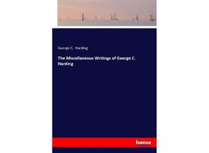 9783337784898 - The Miscellaneous Writings of George C Harding - George C Harding Kartoniert (TB)