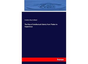 9783337791421 - The Rise of Intellectual Liberty from Thales to Copernicus - Frederic May Holland Kartoniert (TB)