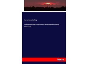 9783337806781 - History of the transition from provincial to commonwealth government in Massachusetts - Harry Alonzo Cushing Kartoniert (TB)