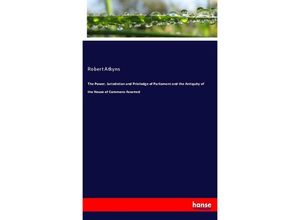 9783337813642 - The Power Jurisdiction and Priviledge of Parliament and the Antiquity of the House of Commons Asserted - Robert Atkyns Kartoniert (TB)