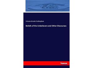 9783337817381 - Beliefs of the Unbelievers and Other Discourses - Octavius Brooks Frothingham Kartoniert (TB)