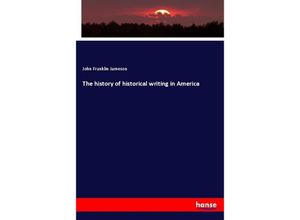 9783337821319 - The history of historical writing in America - John Franklin Jameson Kartoniert (TB)