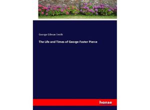 9783337860363 - The Life and Times of George Foster Pierce - George Gilman Smith Kartoniert (TB)