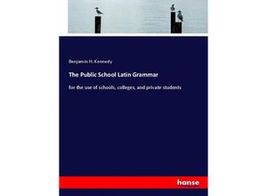 9783337870768 - The Public School Latin Grammar - Benjamin H Kennedy Kartoniert (TB)