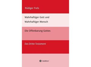 9783347007550 - Wahrhaftiger Gott und Wahrhaftiger Mensch - Die Offenbarung Gottes - Rüdiger Frels Kartoniert (TB)