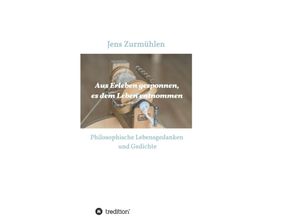 9783347008144 - Aus Erleben gesponnen es dem Leben entnommen - Jens Zurmühlen Kartoniert (TB)