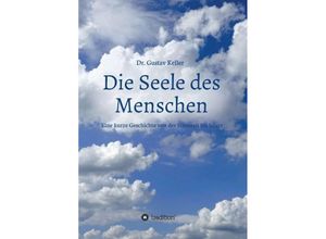 9783347025981 - Die Seele des Menschen Eine kurze Geschichte von der Steinzeit bis heute - Gustav Keller Kartoniert (TB)