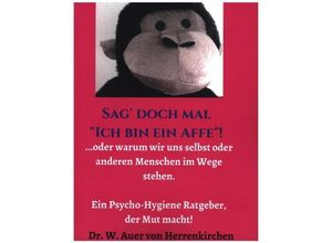 9783347030893 - Sag doch mal Ich bin ein Affe! - Wolffhart Auer von Herrenkirchen Kartoniert (TB)