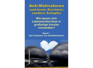 9783347037564 - Anti-Motivatoren sind keine Zerstörer sondern Schöpfer - Wie lassen sich Lebenshindernisse in großartige Anreize verwandeln? - Valentina Badasch Kartoniert (TB)