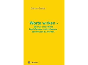 9783347052840 - Worte wirken - Wie wir uns selbst beeinflussen und zulassen beeinflusst zu werden - Dieter Grabs Kartoniert (TB)