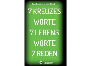 9783347063419 - 7 KREUZES WORTE 7 LEBENS WORTE 7 REDEN - Joachim Leberecht Kartoniert (TB)