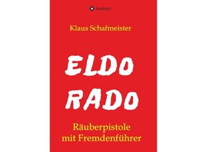 9783347068292 - ELDORADO - Räuberpistole mit Fremdenführer - Klaus Schafmeister Kartoniert (TB)