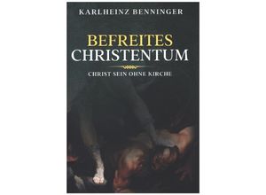 9783347072398 - Befreites Christentum - Karlheinz Benninger Kartoniert (TB)