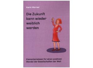 9783347079380 - Die Zukunft kann wieder weiblich werden  - Karin Werner Kartoniert (TB)