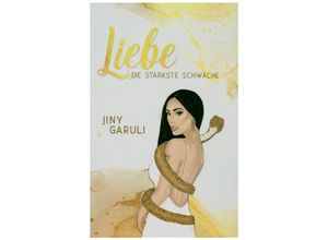 9783347081963 - LIEBE - DIE STÄRKSTE SCHWÄCHE - Jiny Garuli Kartoniert (TB)