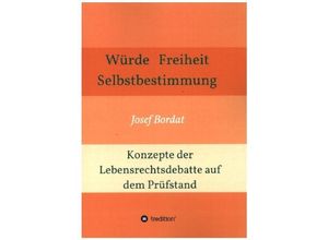 9783347084209 - Würde Freiheit Selbstbestimmung Konzepte der Lebensrechtsdebatte auf dem Prüfstand - Josef Bordat Kartoniert (TB)