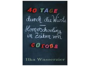 9783347088061 - 40 Tage durch die Wüste - Homeschooling in Zeiten von Corona - Ilka Wasserzier Kartoniert (TB)