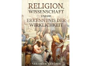 9783347096929 - Religion Wissenschaft und die Erkenntnis der Wirklichkeit - Abraham Ehrlich Kartoniert (TB)