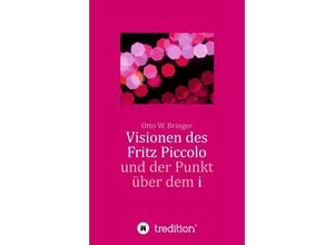 9783347099326 - Visionen des Fritz Piccolo und der Punkt über dem i - Otto W Bringer Kartoniert (TB)