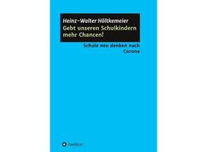 9783347103306 - Gebt unseren Schulkindern mehr Chancen!   - Heinz-Walter Höltkemeier Kartoniert (TB)