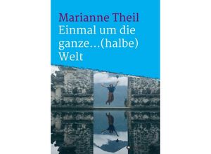 9783347107786 - Einmal um die ganze(halbe) Welt - Marianne Theil Kartoniert (TB)