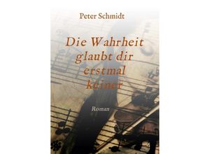 9783347117617 - Die Wahrheit glaubt dir erstmal keiner   - Peter Schmidt Kartoniert (TB)