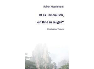 9783347126435 - Ist es unmoralisch ein Kind zu zeugen? - Robert Maschmann Kartoniert (TB)