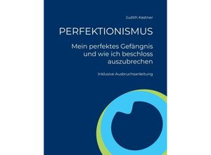 9783347128675 - PERFEKTIONISMUS - Mein perfektes Gefängnis und wie ich beschloss auszubrechen - Judith Kastner Kartoniert (TB)