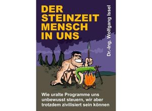 9783347133556 - Der Steinzeitmensch in uns - Wie uralte Programme uns unbewusst steuern wir aber trotzdem zivilisiert sein können - Wolfgang Issel Kartoniert (TB)